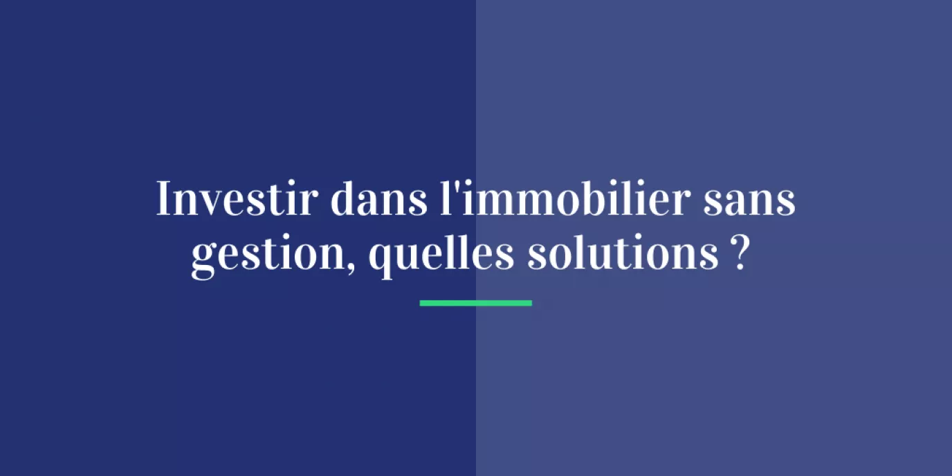 Investir dans l’immobilier sans gestion, quelles solutions ?